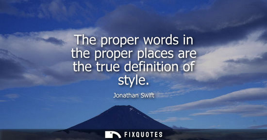 Small: The proper words in the proper places are the true definition of style