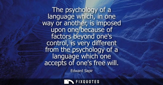 Small: The psychology of a language which, in one way or another, is imposed upon one because of factors beyon