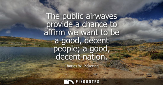 Small: The public airwaves provide a chance to affirm we want to be a good, decent people a good, decent nation