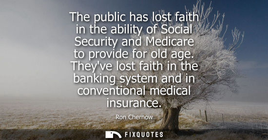 Small: The public has lost faith in the ability of Social Security and Medicare to provide for old age.
