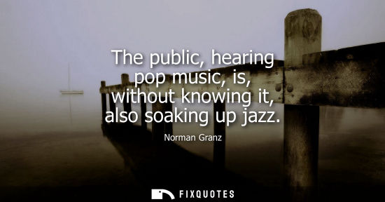 Small: The public, hearing pop music, is, without knowing it, also soaking up jazz