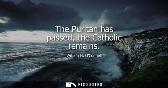 Small: The Puritan has passed the Catholic remains