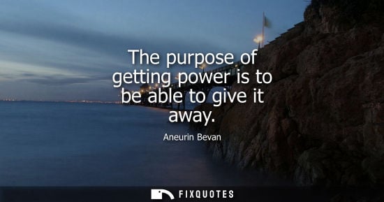 Small: The purpose of getting power is to be able to give it away