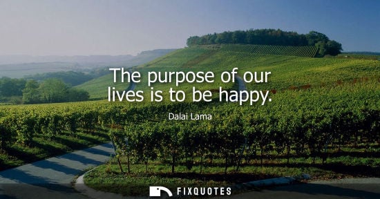 Small: The purpose of our lives is to be happy