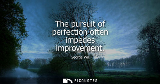 Small: The pursuit of perfection often impedes improvement