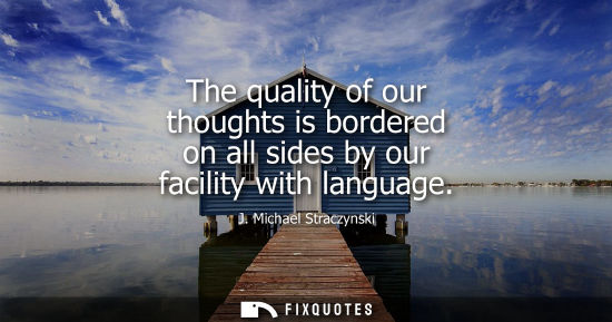 Small: The quality of our thoughts is bordered on all sides by our facility with language