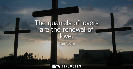 Small: The quarrels of lovers are the renewal of love