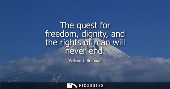 Small: The quest for freedom, dignity, and the rights of man will never end