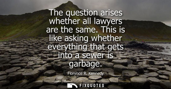Small: The question arises whether all lawyers are the same. This is like asking whether everything that gets 