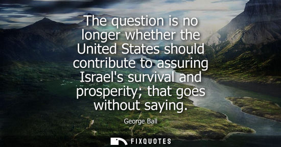 Small: The question is no longer whether the United States should contribute to assuring Israels survival and 