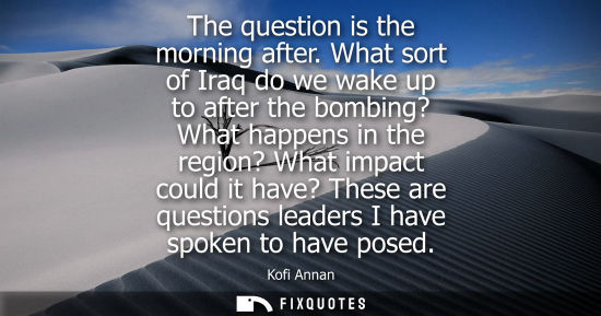 Small: The question is the morning after. What sort of Iraq do we wake up to after the bombing? What happens i