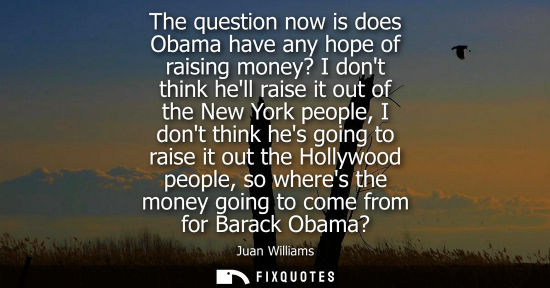 Small: The question now is does Obama have any hope of raising money? I dont think hell raise it out of the Ne