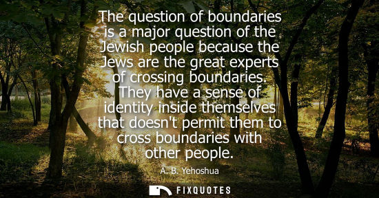 Small: The question of boundaries is a major question of the Jewish people because the Jews are the great expe