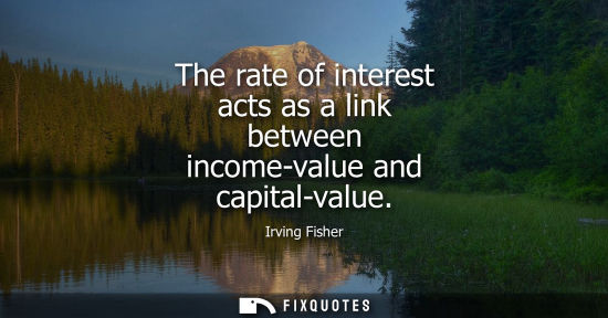 Small: The rate of interest acts as a link between income-value and capital-value