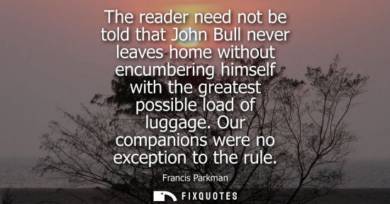 Small: The reader need not be told that John Bull never leaves home without encumbering himself with the great