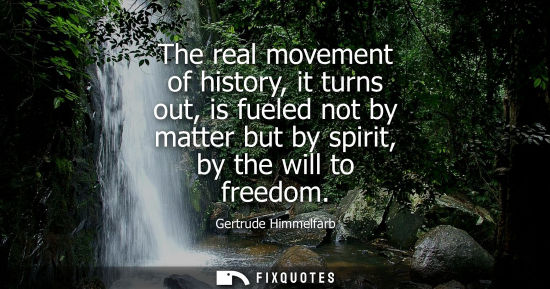 Small: The real movement of history, it turns out, is fueled not by matter but by spirit, by the will to freed