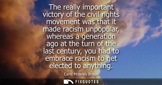 Small: The really important victory of the civil rights movement was that it made racism unpopular, whereas a 