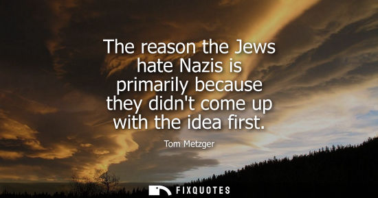 Small: The reason the Jews hate Nazis is primarily because they didnt come up with the idea first
