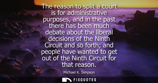 Small: The reason to split a court is for administrative purposes, and in the past there has been much debate 
