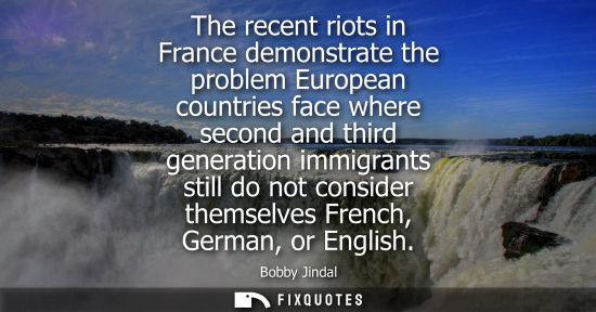 Small: The recent riots in France demonstrate the problem European countries face where second and third gener