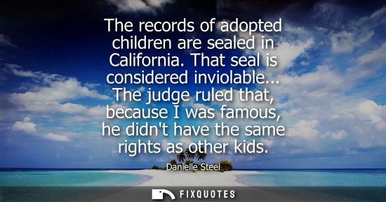 Small: The records of adopted children are sealed in California. That seal is considered inviolable... The judge rule