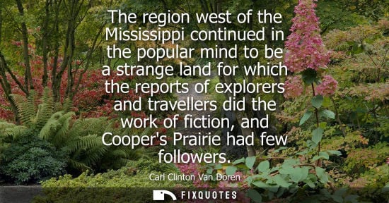 Small: The region west of the Mississippi continued in the popular mind to be a strange land for which the rep