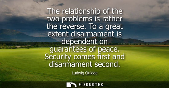 Small: The relationship of the two problems is rather the reverse. To a great extent disarmament is dependent 