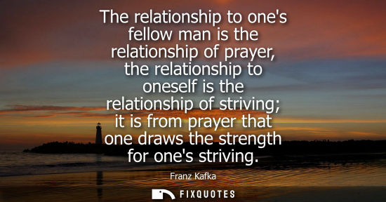 Small: The relationship to ones fellow man is the relationship of prayer, the relationship to oneself is the relation