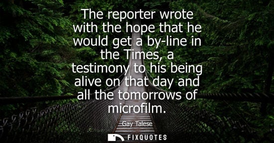 Small: The reporter wrote with the hope that he would get a by-line in the Times, a testimony to his being ali