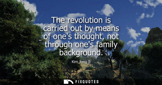 Small: The revolution is carried out by means of ones thought, not through ones family background
