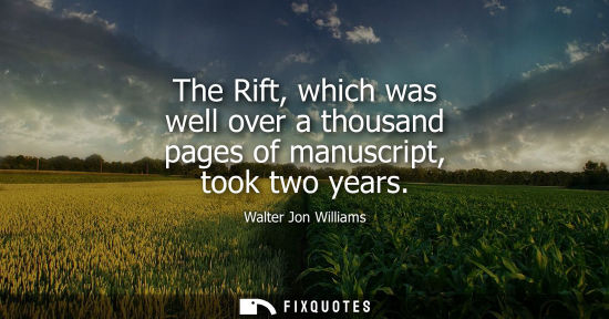 Small: The Rift, which was well over a thousand pages of manuscript, took two years