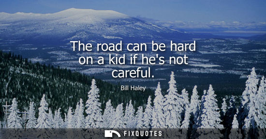 Small: The road can be hard on a kid if hes not careful