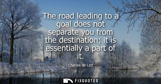 Small: The road leading to a goal does not separate you from the destination it is essentially a part of it