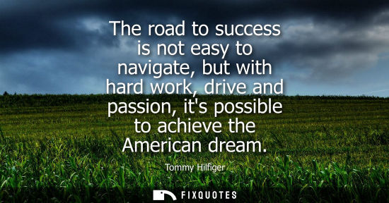 Small: The road to success is not easy to navigate, but with hard work, drive and passion, its possible to ach