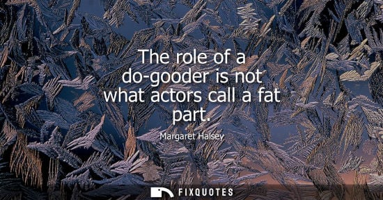 Small: The role of a do-gooder is not what actors call a fat part