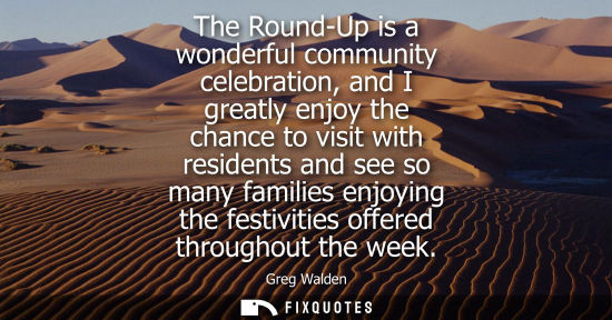 Small: The Round-Up is a wonderful community celebration, and I greatly enjoy the chance to visit with residen