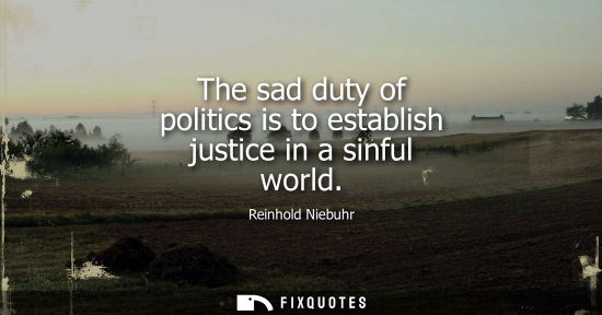 Small: The sad duty of politics is to establish justice in a sinful world