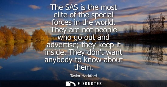 Small: The SAS is the most elite of the special forces in the world. They are not people who go out and advert