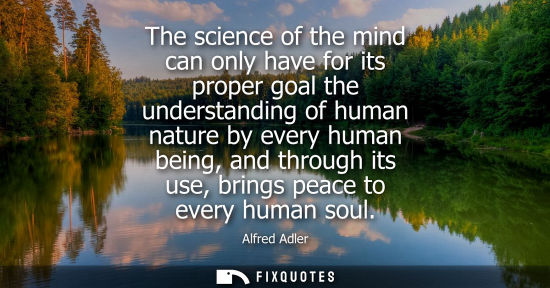 Small: The science of the mind can only have for its proper goal the understanding of human nature by every hu