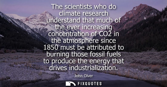 Small: The scientists who do climate research understand that much of the ever increasing concentration of CO2