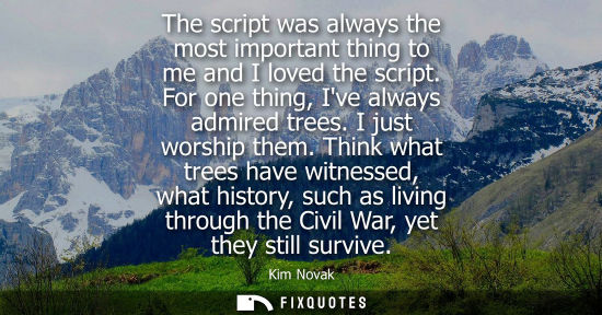 Small: The script was always the most important thing to me and I loved the script. For one thing, Ive always 