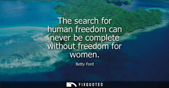 Small: The search for human freedom can never be complete without freedom for women