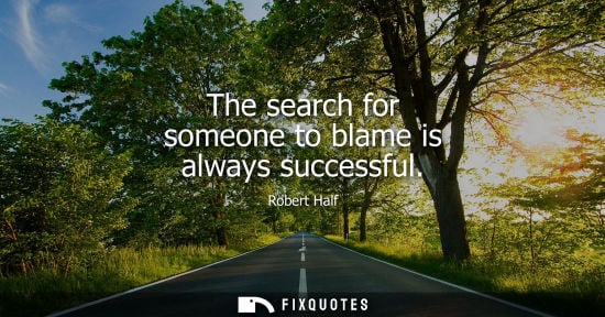Small: The search for someone to blame is always successful