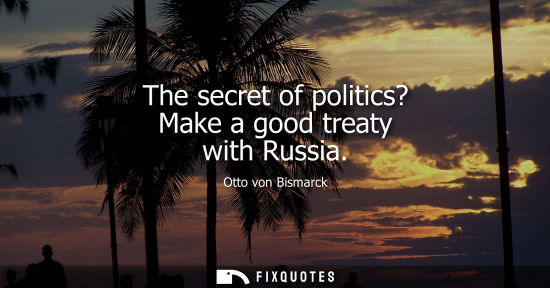 Small: The secret of politics? Make a good treaty with Russia
