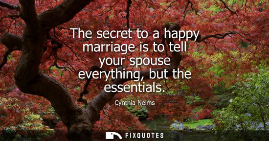 Small: The secret to a happy marriage is to tell your spouse everything, but the essentials