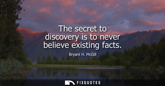 Small: The secret to discovery is to never believe existing facts