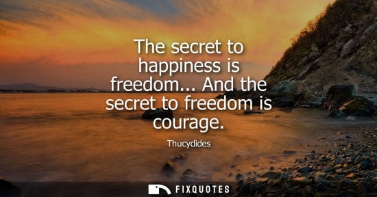 Small: The secret to happiness is freedom... And the secret to freedom is courage