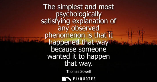 Small: The simplest and most psychologically satisfying explanation of any observed phenomenon is that it happened th