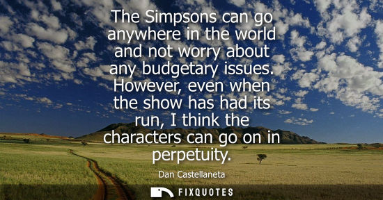 Small: The Simpsons can go anywhere in the world and not worry about any budgetary issues. However, even when 