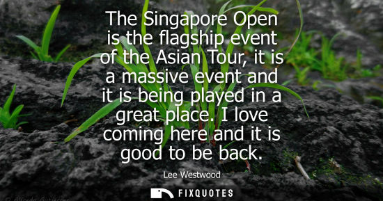 Small: The Singapore Open is the flagship event of the Asian Tour, it is a massive event and it is being playe